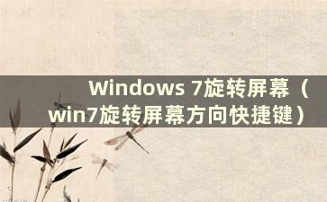 Windows 7旋转屏幕（win7旋转屏幕方向快捷键）